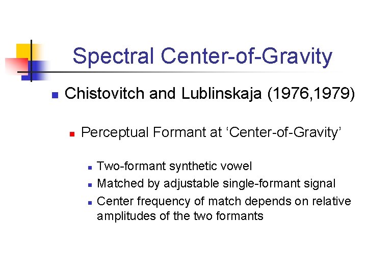 Spectral Center-of-Gravity n Chistovitch and Lublinskaja (1976, 1979) n Perceptual Formant at ‘Center-of-Gravity’ n