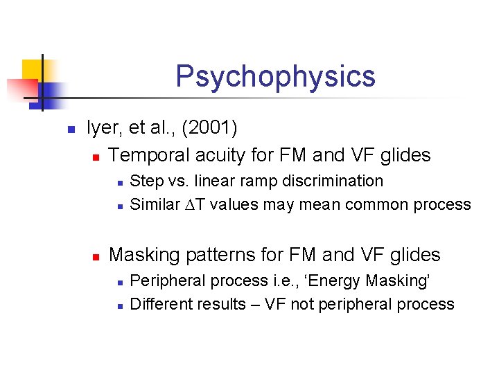 Psychophysics n Iyer, et al. , (2001) n Temporal acuity for FM and VF