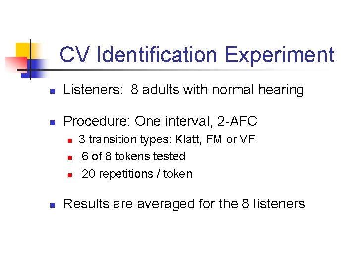 CV Identification Experiment n Listeners: 8 adults with normal hearing n Procedure: One interval,