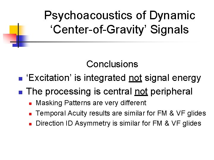 Psychoacoustics of Dynamic ‘Center-of-Gravity’ Signals n n Conclusions ‘Excitation’ is integrated not signal energy