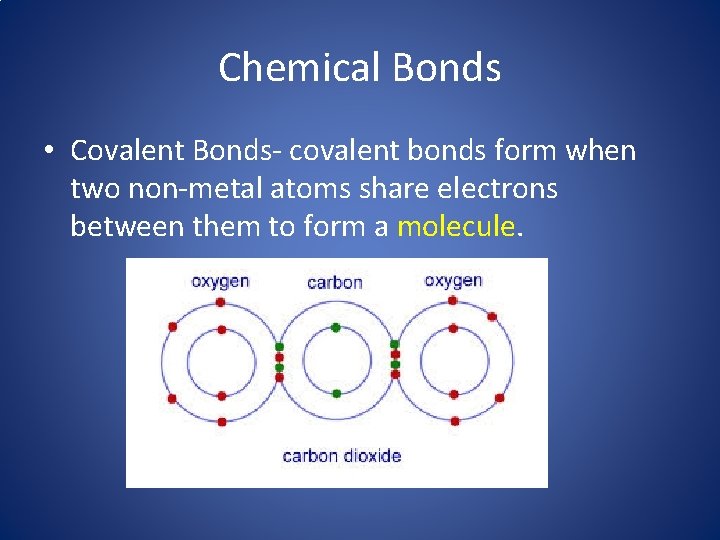 Chemical Bonds • Covalent Bonds- covalent bonds form when two non-metal atoms share electrons