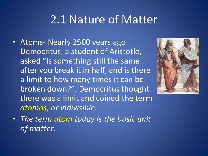 2. 1 Nature of Matter • Atoms- Nearly 2500 years ago Democritus, a student
