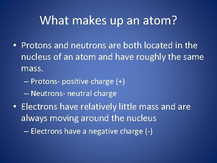 What makes up an atom? • Protons and neutrons are both located in the