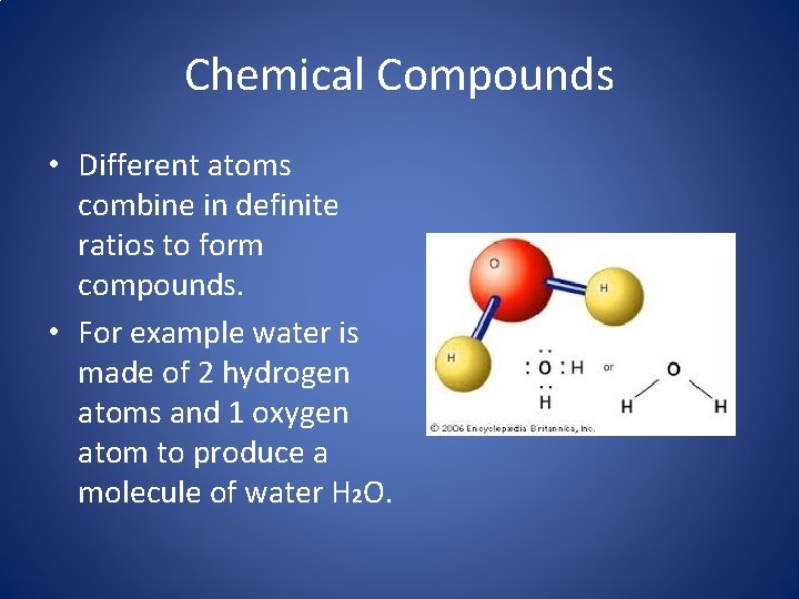 Chemical Compounds • Different atoms combine in definite ratios to form compounds. • For