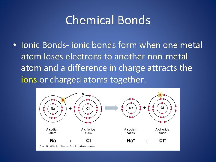 Chemical Bonds • Ionic Bonds- ionic bonds form when one metal atom loses electrons