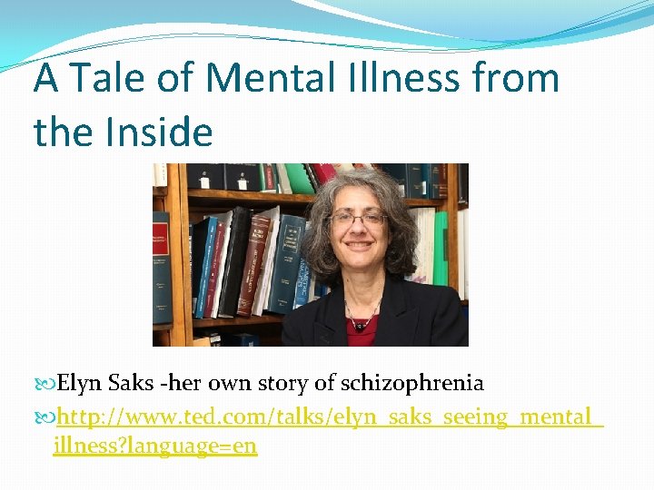 A Tale of Mental Illness from the Inside Elyn Saks -her own story of