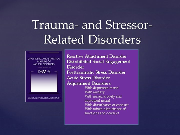 Trauma- and Stressor. Related Disorders Reactive Attachment Disorder Disinhibited Social Engagement Disorder Posttraumatic Stress