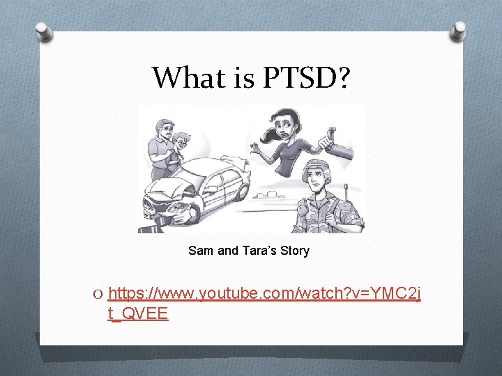 What is PTSD? Sam and Tara’s Story O https: //www. youtube. com/watch? v=YMC 2