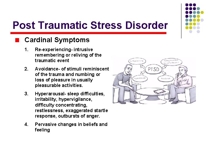 Post Traumatic Stress Disorder Cardinal Symptoms 1. Re-experiencing- intrusive remembering or reliving of the