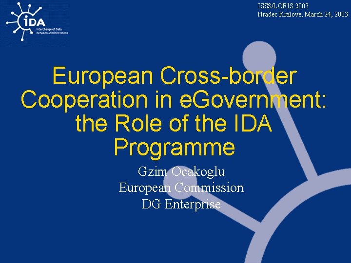 ISSS/LORIS 2003 Hradec Kralove, March 24, 2003 European Cross-border Cooperation in e. Government: the