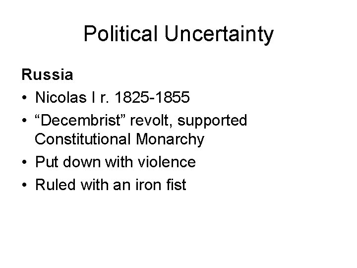 Political Uncertainty Russia • Nicolas I r. 1825 -1855 • “Decembrist” revolt, supported Constitutional
