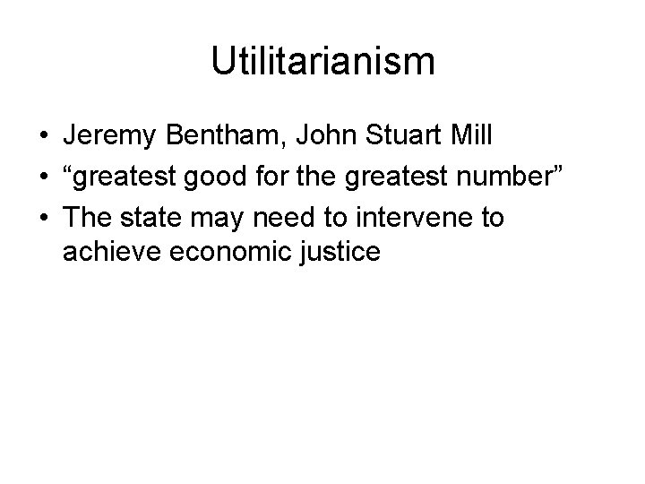 Utilitarianism • Jeremy Bentham, John Stuart Mill • “greatest good for the greatest number”