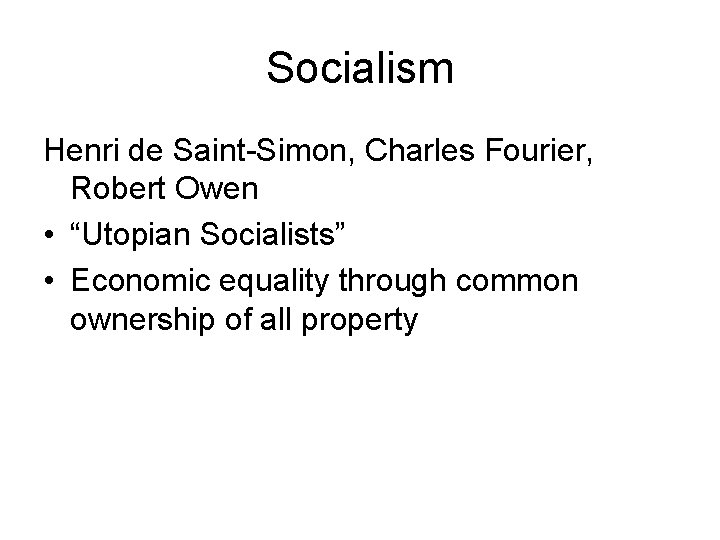 Socialism Henri de Saint-Simon, Charles Fourier, Robert Owen • “Utopian Socialists” • Economic equality