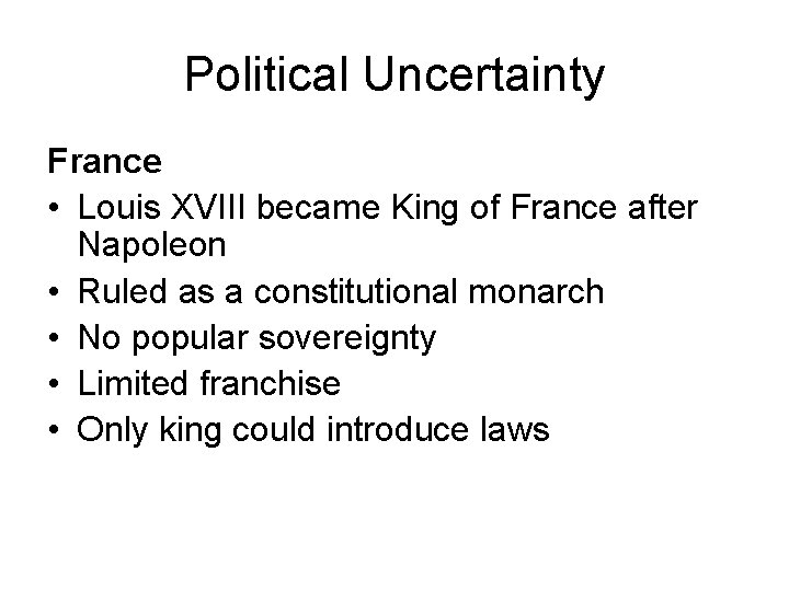 Political Uncertainty France • Louis XVIII became King of France after Napoleon • Ruled