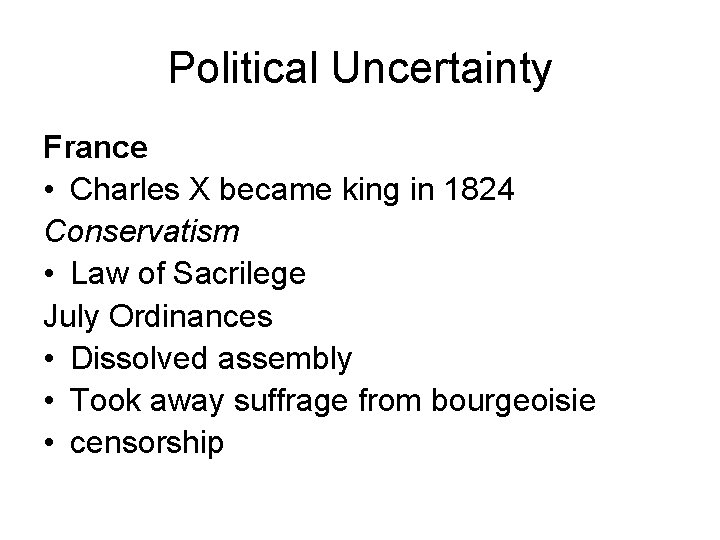 Political Uncertainty France • Charles X became king in 1824 Conservatism • Law of