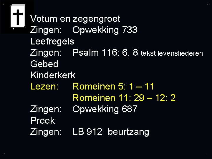 . . Votum en zegengroet Zingen: Opwekking 733 Leefregels Zingen: Psalm 116: 6, 8