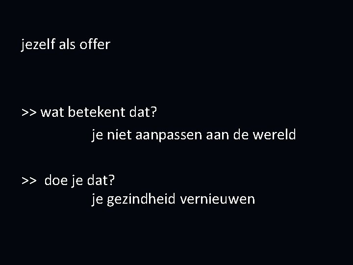 jezelf als offer >> wat betekent dat? je niet aanpassen aan de wereld >>