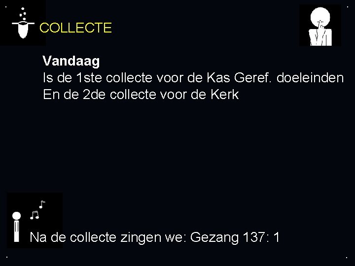 . . COLLECTE Vandaag Is de 1 ste collecte voor de Kas Geref. doeleinden