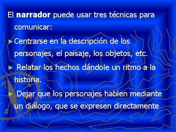 El narrador puede usar tres técnicas para comunicar: ► Centrarse en la descripción de