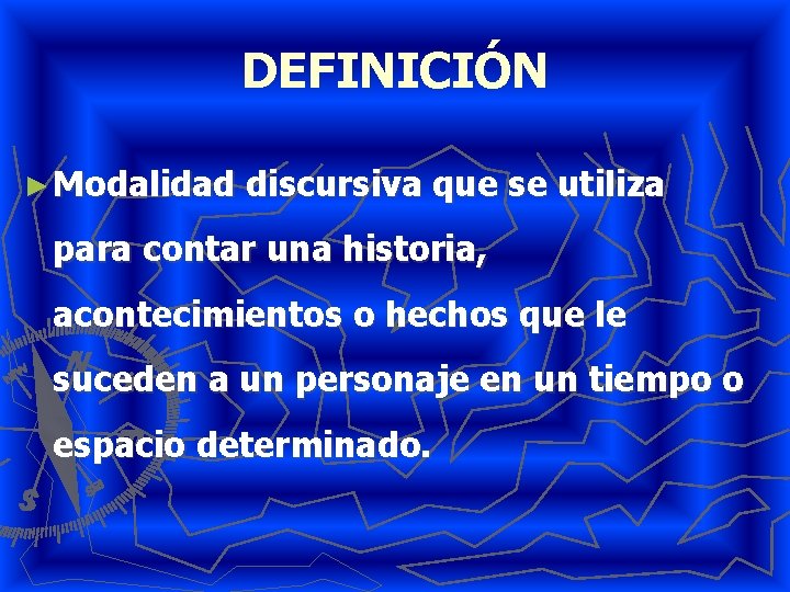 DEFINICIÓN ► Modalidad discursiva que se utiliza para contar una historia, acontecimientos o hechos