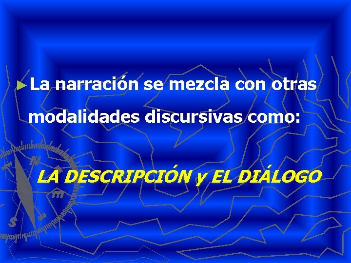 ►La narración se mezcla con otras modalidades discursivas como: LA DESCRIPCIÓN y EL DIÁLOGO