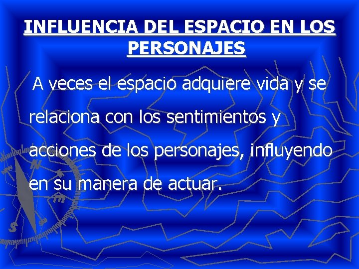 INFLUENCIA DEL ESPACIO EN LOS PERSONAJES A veces el espacio adquiere vida y se