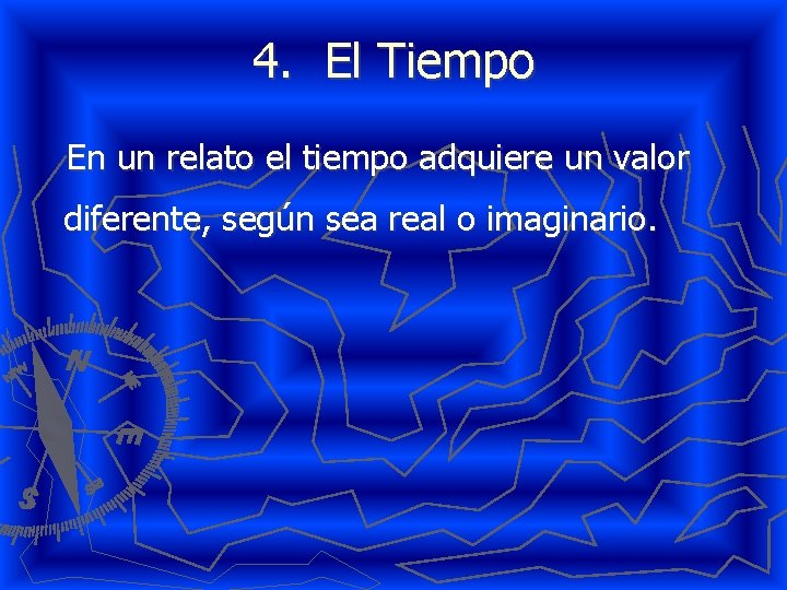 4. El Tiempo En un relato el tiempo adquiere un valor diferente, según sea