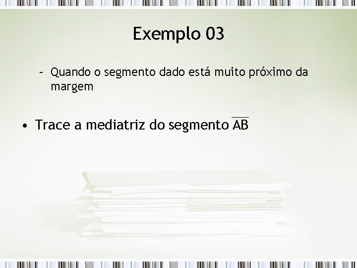 Exemplo 03 – Quando o segmento dado está muito próximo da margem • Trace