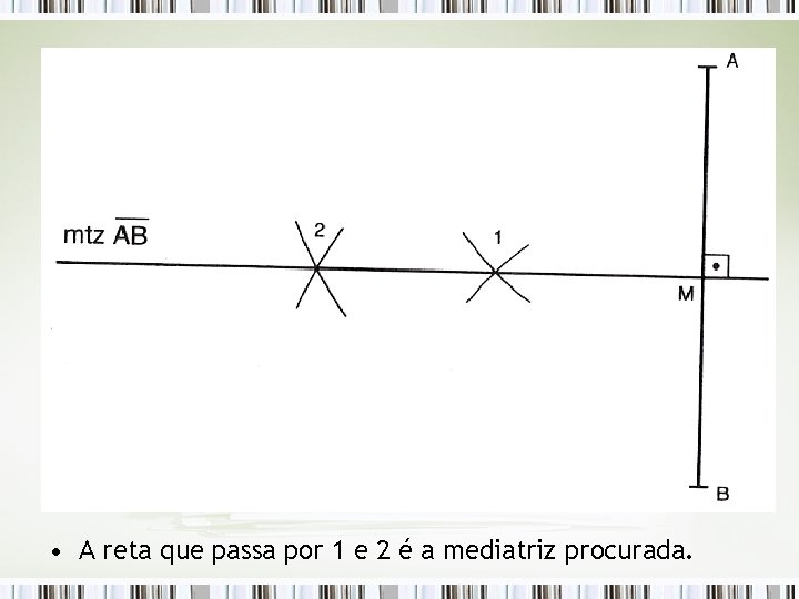  • A reta que passa por 1 e 2 é a mediatriz procurada.