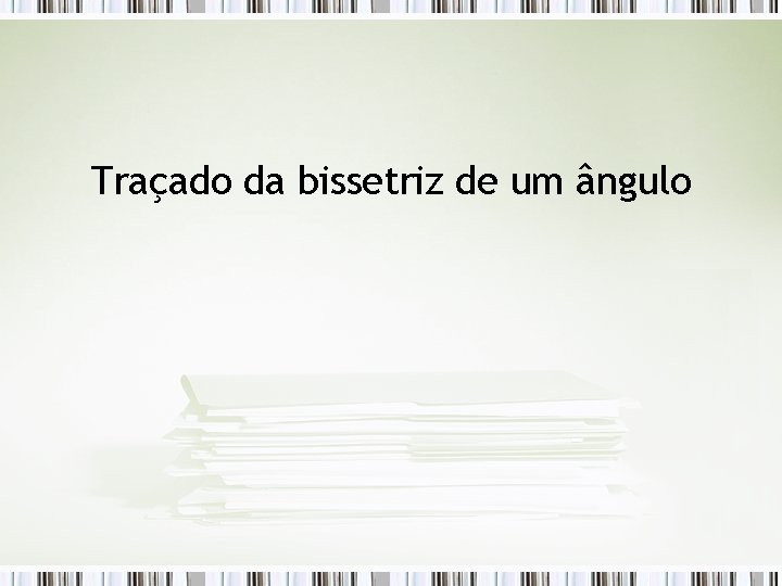 Traçado da bissetriz de um ângulo 