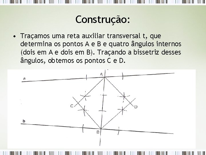 Construção: • Traçamos uma reta auxiliar transversal t, que determina os pontos A e