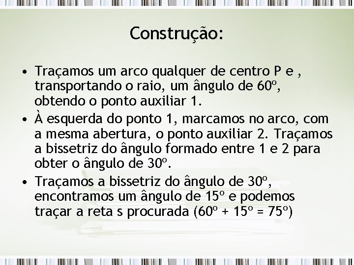 Construção: • Traçamos um arco qualquer de centro P e , transportando o raio,