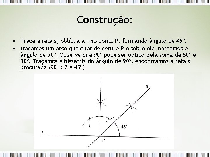 Construção: • Trace a reta s, oblíqua a r no ponto P, formando ângulo