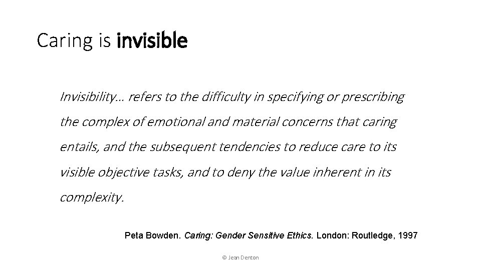 Caring is invisible Invisibility… refers to the difficulty in specifying or prescribing the complex