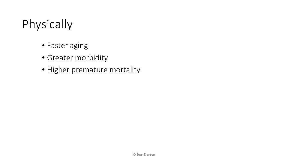 Physically • Faster aging • Greater morbidity • Higher premature mortality © Jean Denton