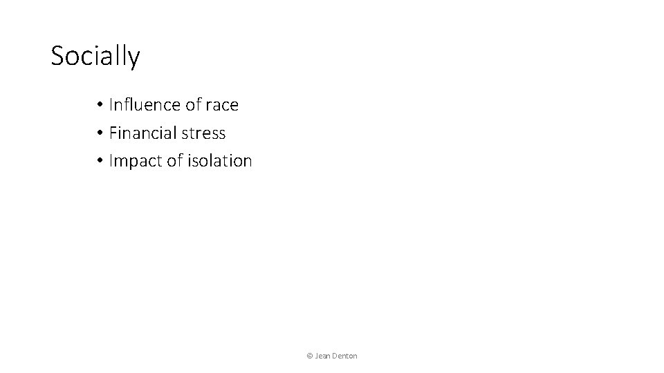 Socially • Influence of race • Financial stress • Impact of isolation © Jean
