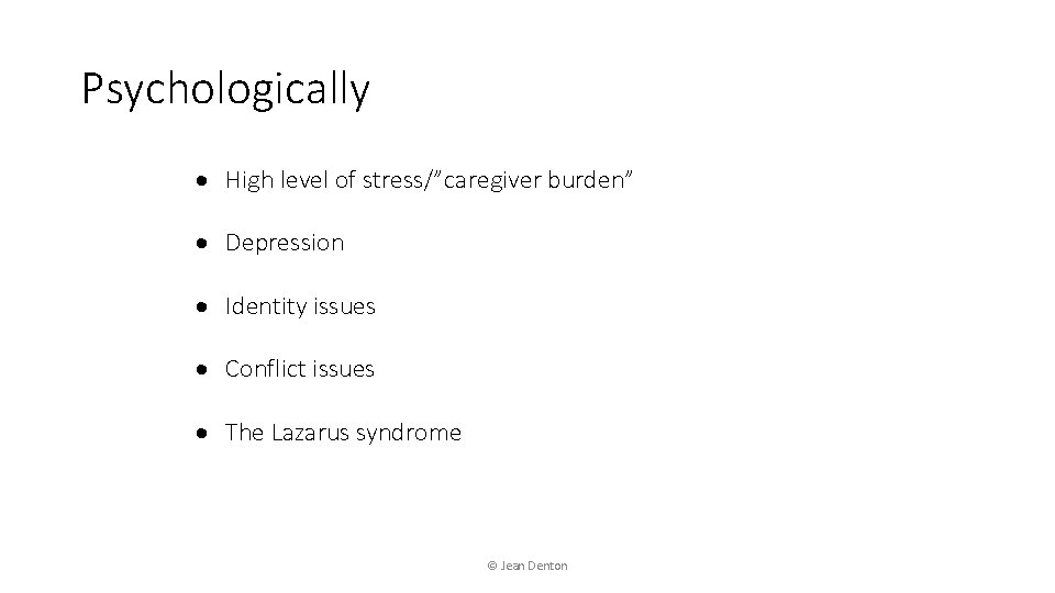 Psychologically High level of stress/”caregiver burden” Depression Identity issues Conflict issues The Lazarus syndrome