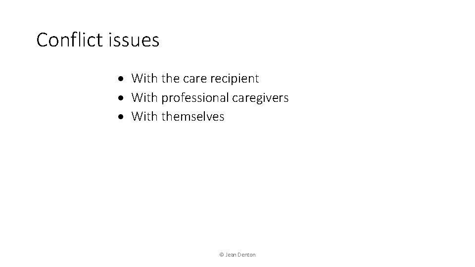 Conflict issues With the care recipient With professional caregivers With themselves © Jean Denton