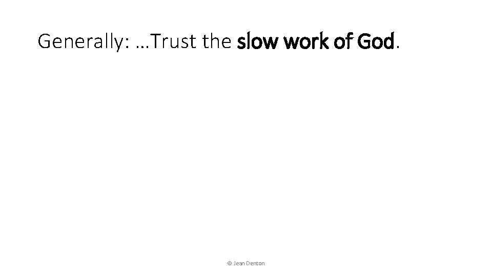 Generally: …Trust the slow work of God. © Jean Denton 