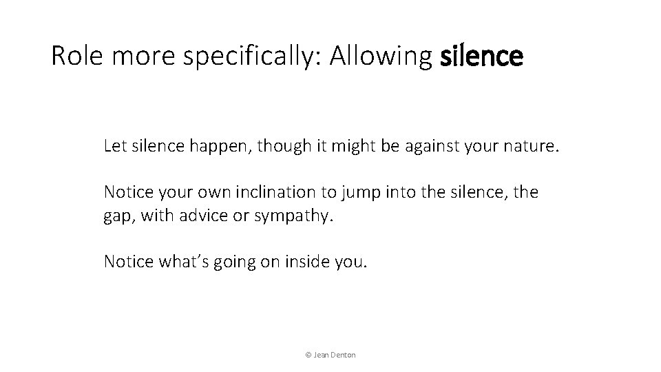 Role more specifically: Allowing silence Let silence happen, though it might be against your
