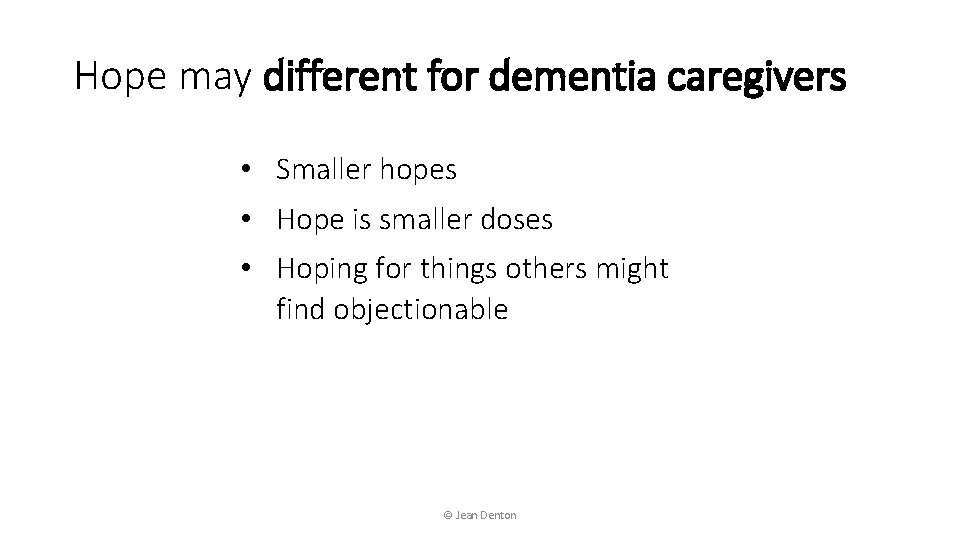 Hope may different for dementia caregivers • Smaller hopes • Hope is smaller doses