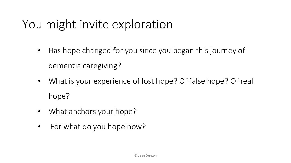 You might invite exploration • Has hope changed for you since you began this