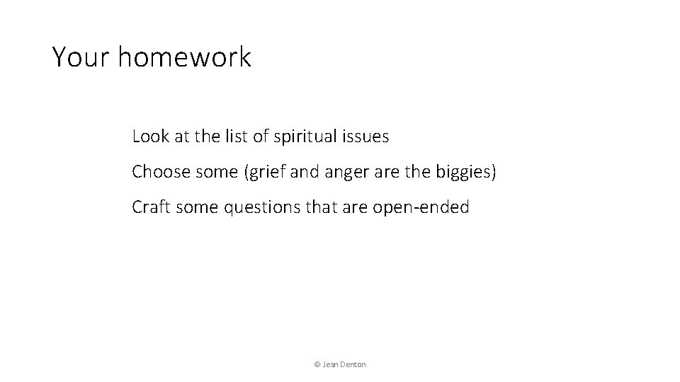 Your homework Look at the list of spiritual issues Choose some (grief and anger