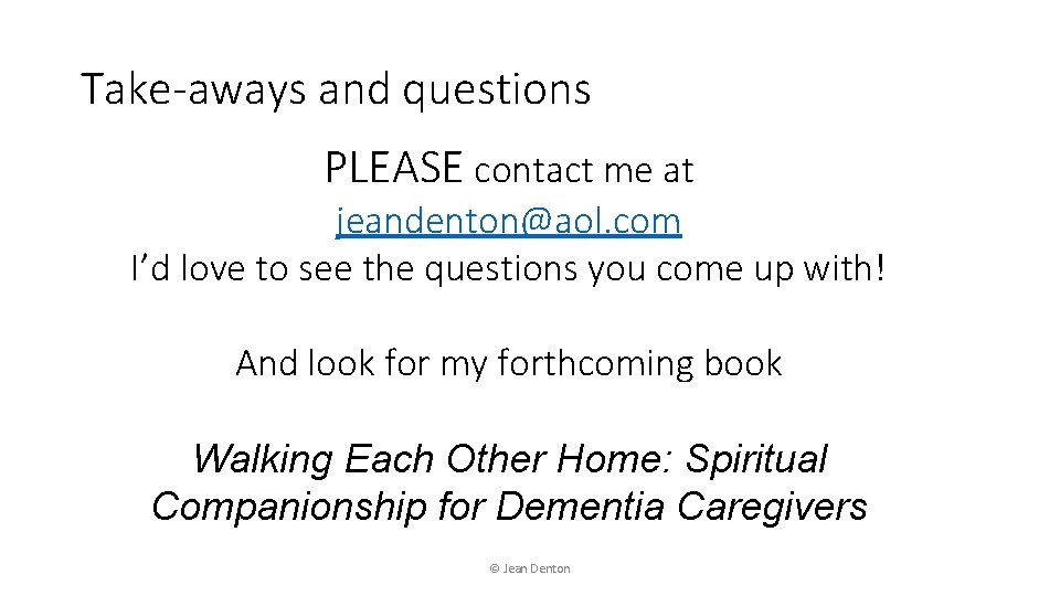 Take-aways and questions PLEASE contact me at jeandenton@aol. com I’d love to see the