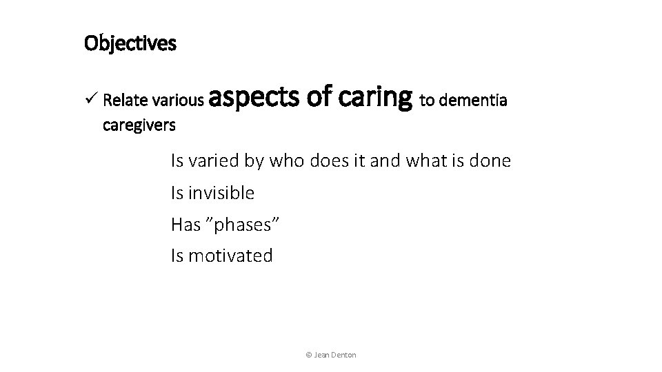 Objectives ü Relate various caregivers aspects of caring to dementia Is varied by who