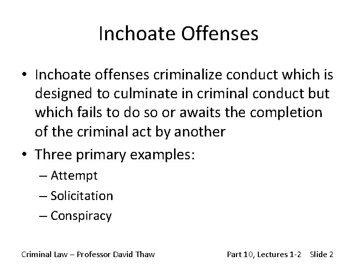 Inchoate Offenses • Inchoate offenses criminalize conduct which is designed to culminate in criminal