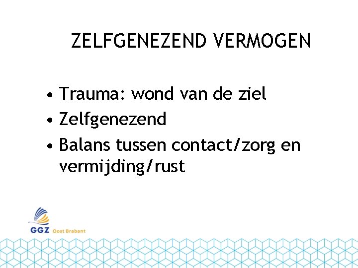 ZELFGENEZEND VERMOGEN • Trauma: wond van de ziel • Zelfgenezend • Balans tussen contact/zorg