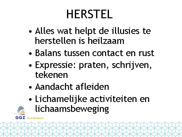 HERSTEL • Alles wat helpt de illusies te herstellen is heilzaam • Balans tussen