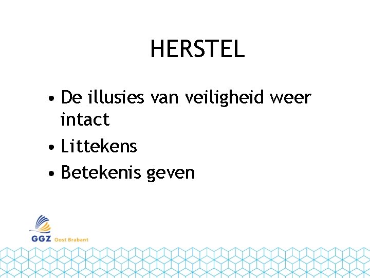 HERSTEL • De illusies van veiligheid weer intact • Littekens • Betekenis geven 