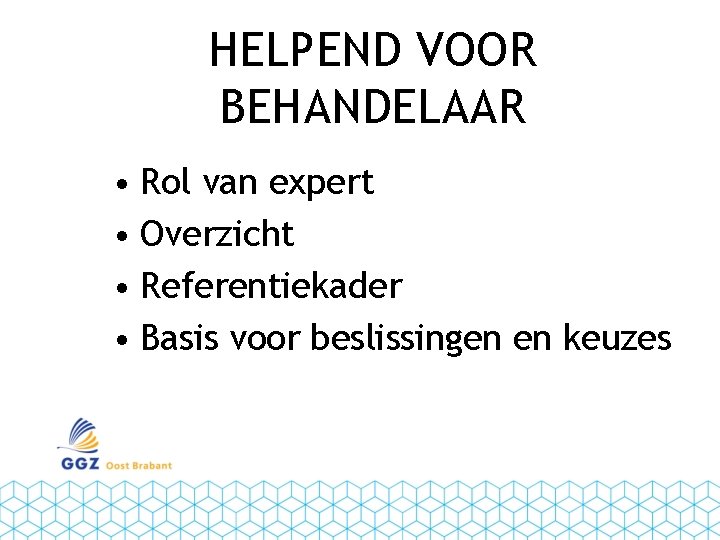 HELPEND VOOR BEHANDELAAR • Rol van expert • Overzicht • Referentiekader • Basis voor